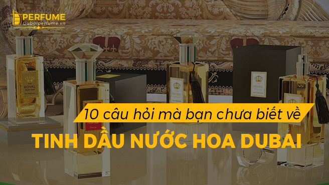 10 thắc mắc về tinh dầu nước hoa Dubai mà bạn chưa biết ( Phần 1 )