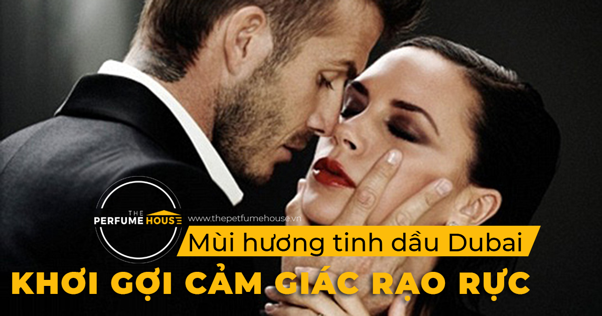 Mùi hương tinh dầu nước hoa Dubai khơi gợi cảm giác “rạo rực”