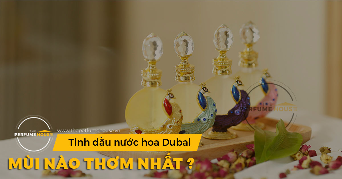 Tinh dầu nước hoa Dubai mùi nào thơm nhất?