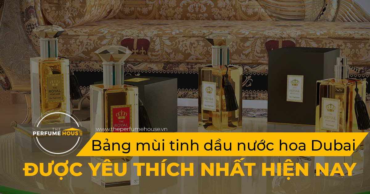 Bảng mùi tinh dầu nước hoa Dubai được yêu thích nhất hiện nay