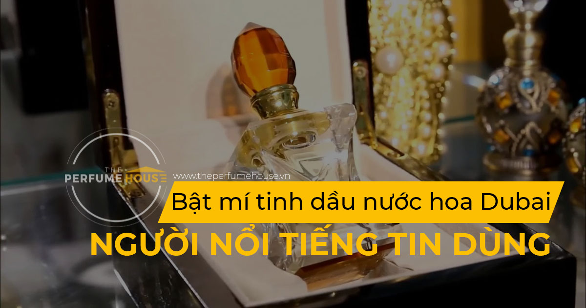 Bật mí mùi hương tinh dầu nước hoa Dubai người nổi tiếng tin dùng