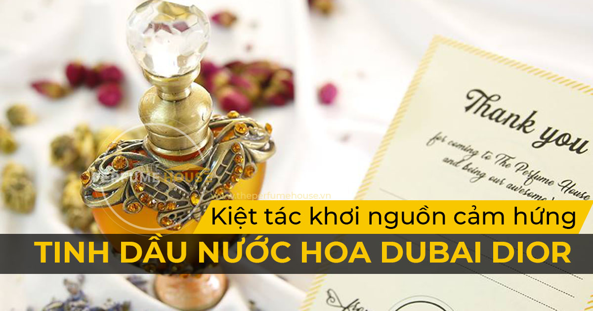 Tinh dầu nước hoa Dubai Dior: Kiệt tác khơi nguồn cảm hứng