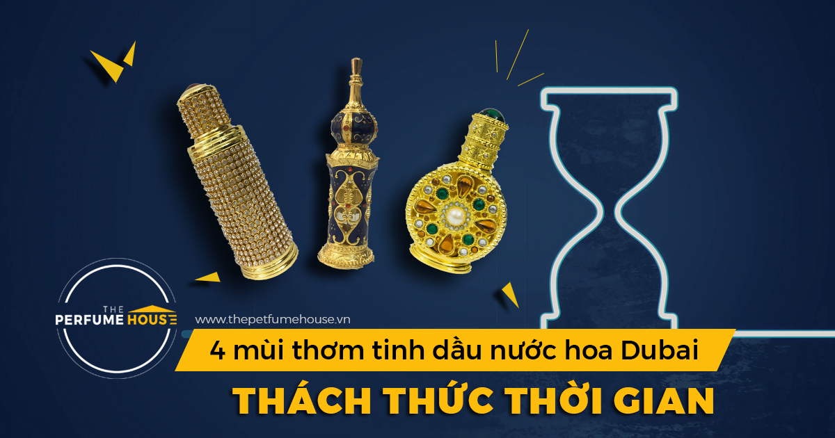 4 mùi thơm tinh dầu nước hoa Dubai thách thức thời gian