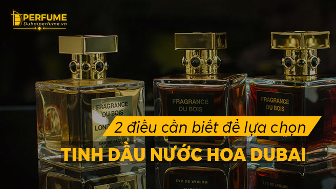 2-dieu-can-biet-khi-lua-chon-tinh-dau-nuoc-hoa-dubai