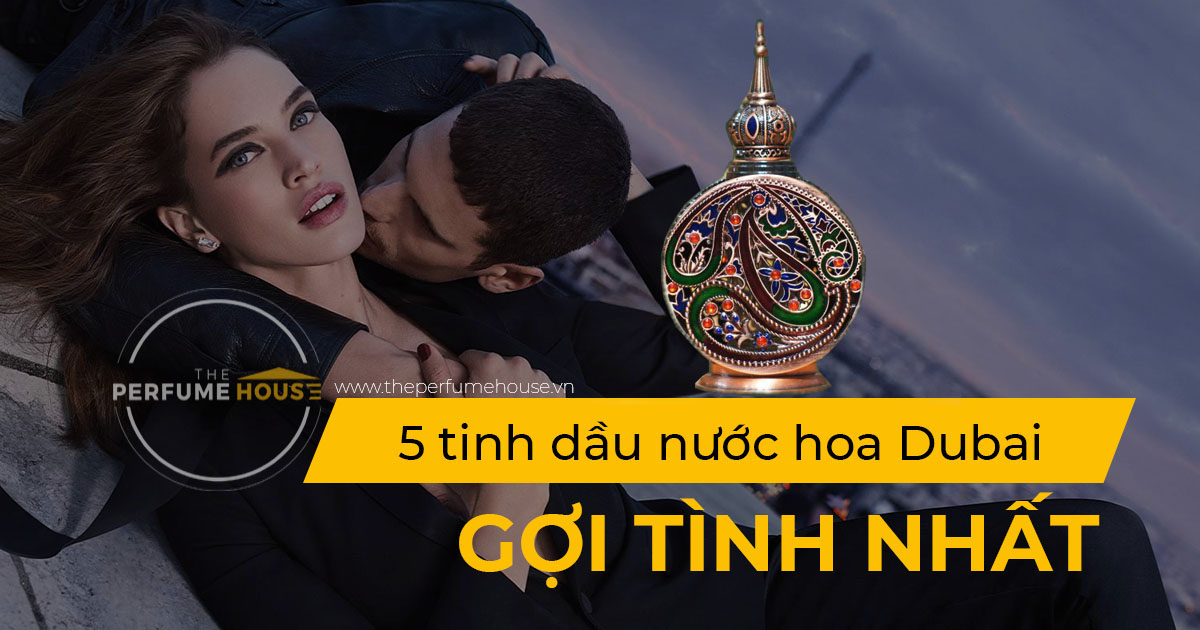 su-that-ve-5-tinh-dau-nuoc-hoa-dubai-goi-tinh-nhat