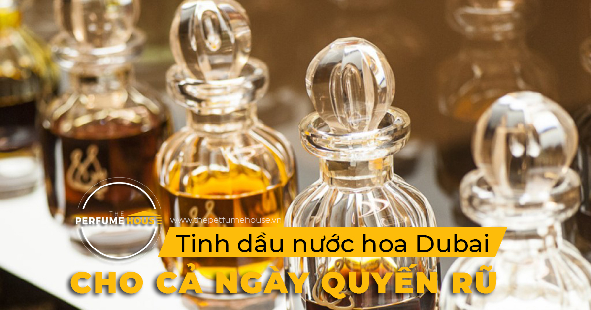 tinh-dau-nuoc-hoa-dubai-cho-ca-ngay-quyen-ru