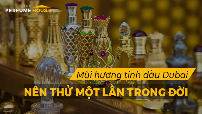 tinh-dau-nuoc-hoa-dubai-nen-thu-mot-lan-trong-doi