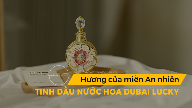 Tinh dầu nước hoa Dubai Lucky - hương của miền An nhiên