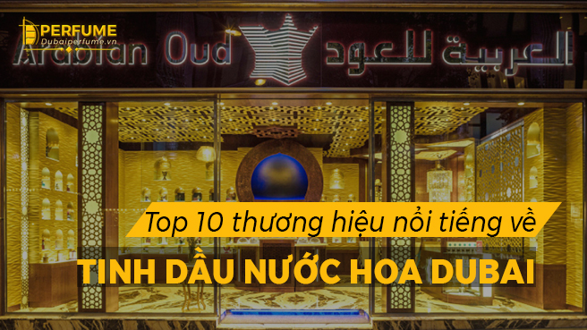 top-10-thuong-hieu-noi-tieng-ve-tinh-dau-nuoc-hoa-Dubai